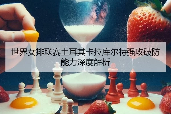 shi-jie-nv-pai-lian-sai-tu-er-qi-ka-la-ku-er-te-qiang-gong-po-fang-neng-li-shen-du-jie-xi-2-796.jpg