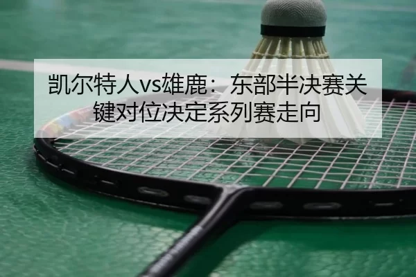 kai-er-te-ren-xiong-lu-dong-bu-ban-jue-sai-guan-jian-dui-wei-jue-ding-xi-lie-sai-zou-xiang-2-990.jpg