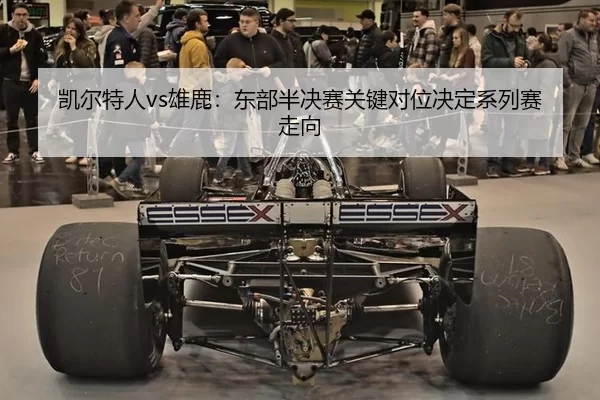 凯尔特人vs雄鹿：东部半决赛关键对位决定系列赛走向